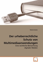 Der urheberrechtliche Schutz von Multimediaanwendungen. Eine rechtliche Betrachtung digitaler Medien