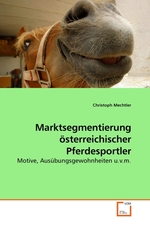 Marktsegmentierung oesterreichischer Pferdesportler. Motive, Ausuebungsgewohnheiten u.v.m