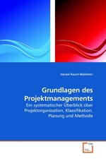 Grundlagen des Projektmanagements. Ein systematischer Ueberblick ueber Projektorganisation, Klassifikation, Planung und Methode