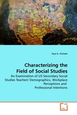 Characterizing the Field of Social Studies. An Examination of US Secondary Social Studies Teachers Demographics, Workplace Perceptions and Professional Intentions