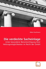 Die verdeckte Sacheinlage. Unter besonderer Beruecksichtigung ihrer Heilungsmoeglichkeiten im Recht der GmbH