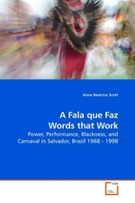 A Fala que Faz Words that Work. Power, Performance, Blackness, and Carnaval in Salvador, Brazil 1968 - 1998
