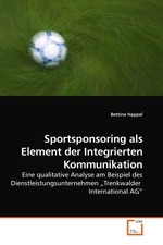 Sportsponsoring als Element der Integrierten Kommunikation. Eine qualitative Analyse am Beispiel des Dienstleistungsunternehmen „Trenkwalder International AG“