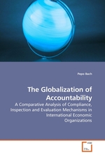 The Globalization of Accountability. A Comparative Analysis of Compliance, Inspection and Evaluation Mechanisms in International Economic Organizations