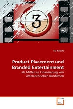 Product Placement und Branded Entertainment. als Mittel zur Finanzierung von oesterreichischen Kurzfilmen