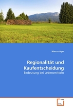 Regionalitaet und Kaufentscheidung. Bedeutung bei Lebensmitteln
