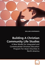 Building A Christian Community Life Studies. A New Model For Integrated and Contextualized Christian Education Program For Asian Churches In North America
