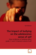 The Impact of bullying on the adolescence sense of self. How incidences of bullying effect grade 11 and 12 learners sense of self