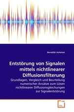 Entstoerung von Signalen mittels nichtlinearer Diffusionsfilterung. Grundlagen, Vergleich und Beurteilung numerischer Ansaetze zum Loesen nichtlinearer Diffusionsgleichungen zur Signalentstoerung