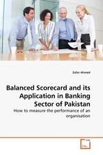 Balanced Scorecard and its Application in Banking Sector of Pakistan. How to measure the performance of an organisation