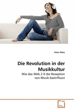 Die Revolution in der Musikkultur. Wie das Web 2.0 die Rezeption von Musik beeinflusst