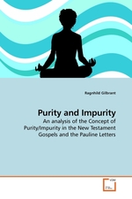 Purity and Impurity. An analysis of the Concept of Purity/Impurity in the New Testament Gospels and the Pauline Letters