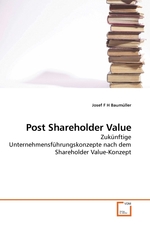 Post Shareholder Value. Zukuenftige Unternehmensfuehrungskonzepte nach dem Shareholder Value-Konzept