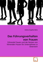 Das Fuehrungsverhalten von Frauen. Fuehrende Frauen und der Nutzen von fuehrenden Frauen fuer Unternehmen in Oesterreich