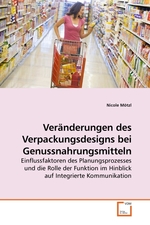 Veraenderungen des Verpackungsdesigns bei Genussnahrungsmitteln. Einflussfaktoren des Planungsprozesses und die Rolle der Funktion im Hinblick auf Integrierte Kommunikation