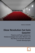 Diese Revolution hat kein Gesicht!. Theorie und Praxis subversiver Medienstrategien bei Luther Blissett und Wu-Ming im Kontext aktueller sozialer Bewegungen