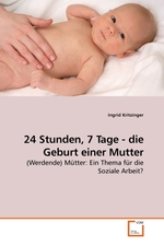 24 Stunden, 7 Tage - die Geburt einer Mutter. (Werdende) Muetter: Ein Thema fuer die Soziale Arbeit?