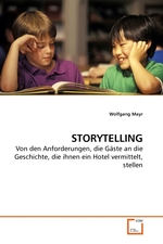 STORYTELLING. Von den Anforderungen, die Gaeste an die Geschichte, die ihnen ein Hotel vermittelt, stellen