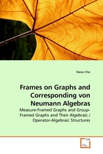 Frames on Graphs and Corresponding von Neumann Algebras. Measure-Framed Graphs and Group-Framed Graphs and Their Algebraic / Operator-Algebraic Structures