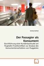 Der Passagier als Konsument. Durchfuehrung einer Kundenlaufstudie am Flughafen Frankfurt/Main zur Analyse des Konsumentenverhaltens von Fluggaesten