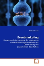 Eventmarketing. Kongresse als Instrumente der Integrierten Unternehmenskommunikation zur Uebermittlung von gewuenschten Botschaften