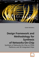 Design Framework and Methodology for Synthesis of Networks-On-Chip. Synthesis of Networks-On-Chip on FPGA Platforms and 3D Integrated Chips