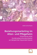 Beziehungsmarketing im Alten- und Pflegeheim. Entwicklung eines Kundenakquisitionskonzeptes am Beispiel des Heywinkel-Hauses