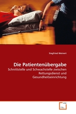 Die Patientenuebergabe. Schnittstelle und Schwachstelle zwischen Rettungsdienst und Gesundheitseinrichtung