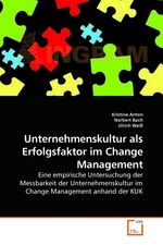 Unternehmenskultur als Erfolgsfaktor im Change Management. Eine empirische Untersuchung der Messbarkeit der Unternehmenskultur im Change Management anhand der KUK