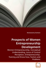 Prospects of Women Entrepreneurship Development. Women Entrepreneurship, Conceptual Understanding, Locus of Control Perception, Entrepreneurship  Training and Know-how, Factors and Problems