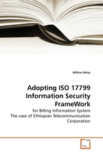 Adopting ISO 17799 Information Security FrameWork. for Billing Information System The case of Ethiopian Telecommunication Corporation