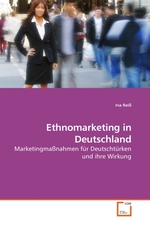 Ethnomarketing in Deutschland. Marketingmassnahmen fuer Deutschtuerken und ihre Wirkung