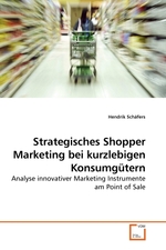 Strategisches Shopper Marketing bei kurzlebigen Konsumguetern. Analyse innovativer Marketing Instrumente am Point of Sale