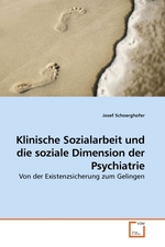 Klinische Sozialarbeit und die soziale Dimension der Psychiatrie. Von der Existenzsicherung zum Gelingen