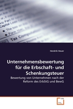 Unternehmensbewertung fuer die Erbschaft- und Schenkungsteuer. Bewertung von Unternehmen nach der Reform des ErbStG und BewG