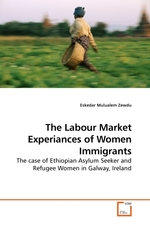 The Labour Market Experiances of Women Immigrants. The case of Ethiopian Asylum Seeker and Refugee Women in Galway, Ireland