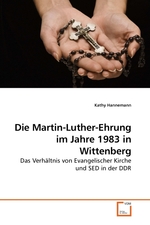 Die Martin-Luther-Ehrung im Jahre 1983 in Wittenberg. Das Verhaeltnis von Evangelischer Kirche und SED in der DDR