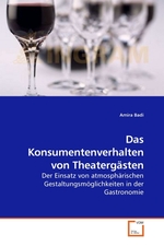 Das Konsumentenverhalten von Theatergaesten. Der Einsatz von atmosphaerischen Gestaltungsmoeglichkeiten in der Gastronomie