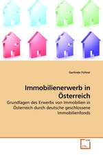 Immobilienerwerb in Oesterreich. Grundlagen des Erwerbs von Immobilien in Oesterreich durch deutsche geschlossene Immobilienfonds