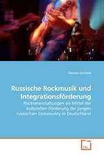 Russische Rockmusik und Integrationsfoerderung. Rockveranstaltungen als Mittel der kulturellen Foerderung der jungen russischen Community in Deutschland