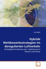 Hybride Wettbewerbsstrategien im deregulierten Luftverkehr. Strategieentwicklung und –realisierung in Theorie und Praxis