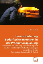 Herausforderung Bedarfsschwankungen in der Produktionsplanung. Ein Modell zur Messung, Visualisierung und Analyse von Primaerbedarfsschwankungen anhand der Boehler Schmiedetechnik GmbH