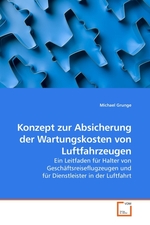 Konzept zur Absicherung der Wartungskosten von Luftfahrzeugen. Ein Leitfaden fuer Halter von Geschaeftsreiseflugzeugen und fuer Dienstleister in der Luftfahrt