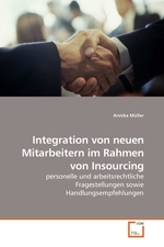 Integration von neuen Mitarbeitern im Rahmen von Insourcing. personelle und arbeitsrechtliche Fragestellungen sowie Handlungsempfehlungen