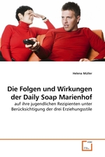 Die Folgen und Wirkungen der Daily Soap Marienhof. auf ihre jugendlichen Rezipienten unter Beruecksichtigung der drei Erziehungsstile