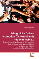 Erfolgreiche Online-Promotion fuer Musikbands mit dem Web 2.0. Strategien und Werkzeuge in der heutigen Internetlandschaft - vorgestellt und erlaeutert am Beispiel der irischen Band Hoarsebox