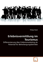 Erlebnisvermittlung im Tourismus. Differenzierung ueber Erlebnismarketing als Potential fuer Beherbergungsbetriebe