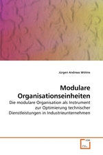 Modulare Organisationseinheiten. Die modulare Organisation als Instrument zur Optimierung technischer Dienstleistungen in Industrieunternehmen