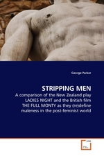 STRIPPING MEN. A comparison of the New Zealand play LADIES NIGHT and the British film THE FULL MONTY as they (re)define maleness in the post-feminist world