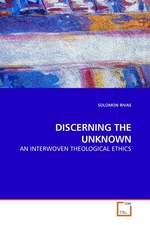 DISCERNING THE UNKNOWN. AN INTERWOVEN THEOLOGICAL ETHICS
